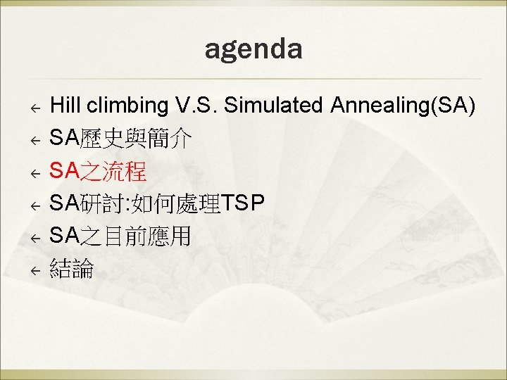 agenda ß ß ß Hill climbing V. S. Simulated Annealing(SA) SA歷史與簡介 SA之流程 SA研討: 如何處理TSP