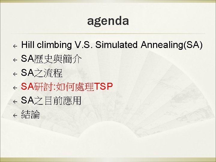 agenda ß ß ß Hill climbing V. S. Simulated Annealing(SA) SA歷史與簡介 SA之流程 SA研討: 如何處理TSP