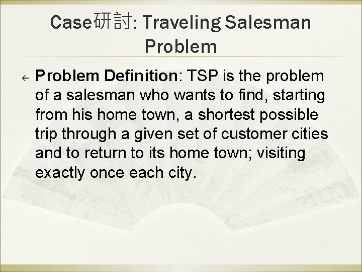 Case研討: Traveling Salesman Problem ß Problem Definition: TSP is the problem of a salesman