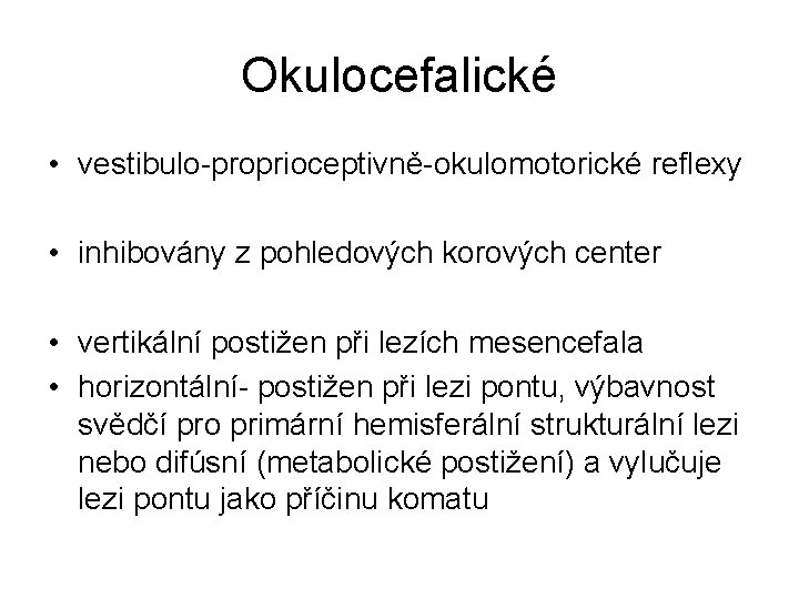 Okulocefalické • vestibulo-proprioceptivně-okulomotorické reflexy • inhibovány z pohledových korových center • vertikální postižen při