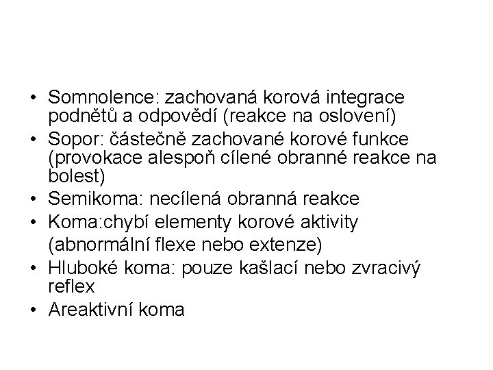  • Somnolence: zachovaná korová integrace podnětů a odpovědí (reakce na oslovení) • Sopor: