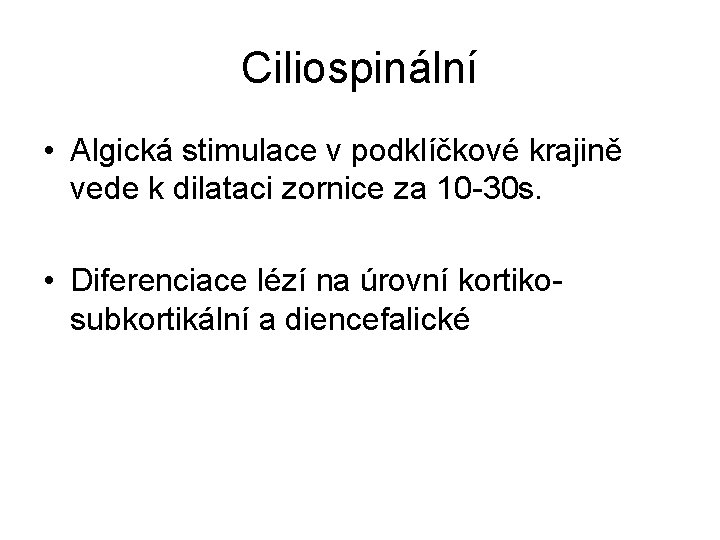Ciliospinální • Algická stimulace v podklíčkové krajině vede k dilataci zornice za 10 -30