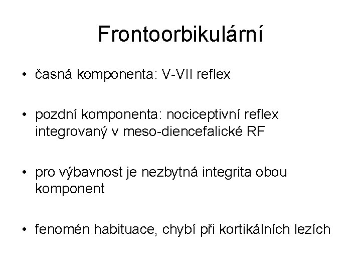 Frontoorbikulární • časná komponenta: V-VII reflex • pozdní komponenta: nociceptivní reflex integrovaný v meso-diencefalické