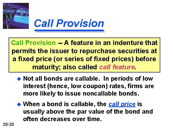 Call Provision -- A feature in an indenture that permits the issuer to repurchase