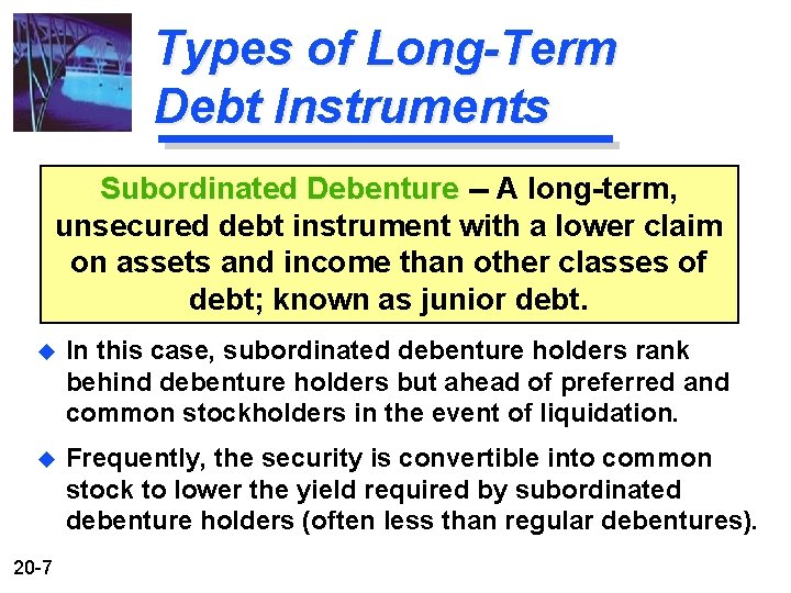 Types of Long-Term Debt Instruments Subordinated Debenture -- A long-term, unsecured debt instrument with