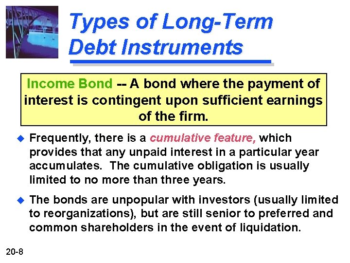 Types of Long-Term Debt Instruments Income Bond -- A bond where the payment of