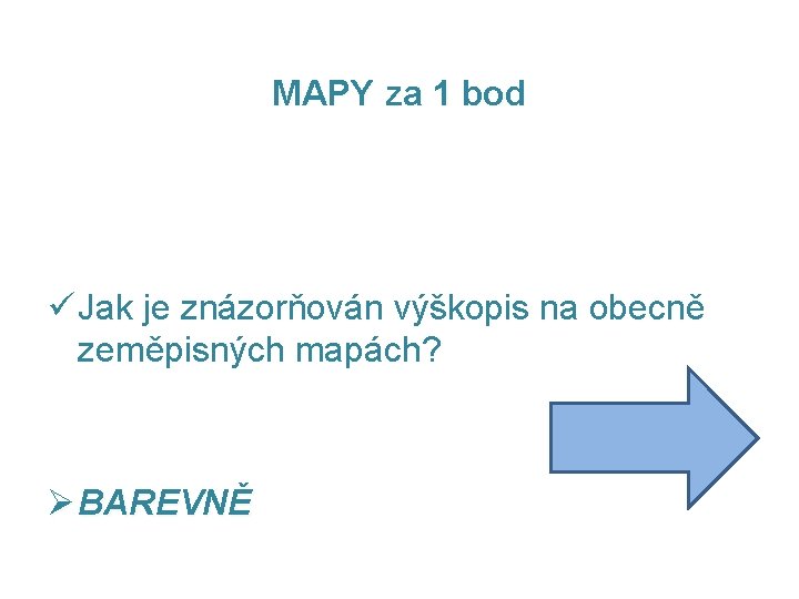 MAPY za 1 bod ü Jak je znázorňován výškopis na obecně zeměpisných mapách? Ø