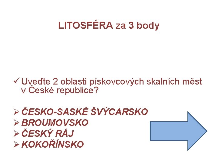 LITOSFÉRA za 3 body ü Uveďte 2 oblasti pískovcových skalních měst v České republice?