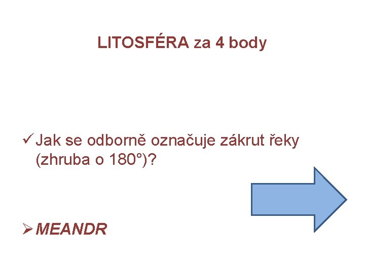 LITOSFÉRA za 4 body ü Jak se odborně označuje zákrut řeky (zhruba o 180°)?