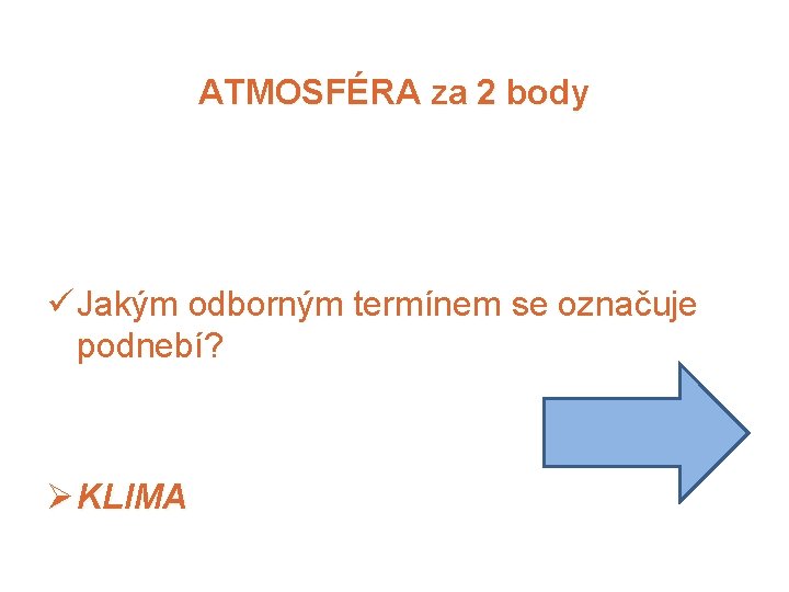 ATMOSFÉRA za 2 body ü Jakým odborným termínem se označuje podnebí? Ø KLIMA 