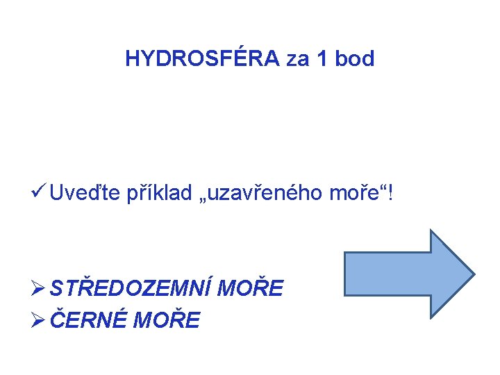 HYDROSFÉRA za 1 bod ü Uveďte příklad „uzavřeného moře“! Ø STŘEDOZEMNÍ MOŘE Ø ČERNÉ