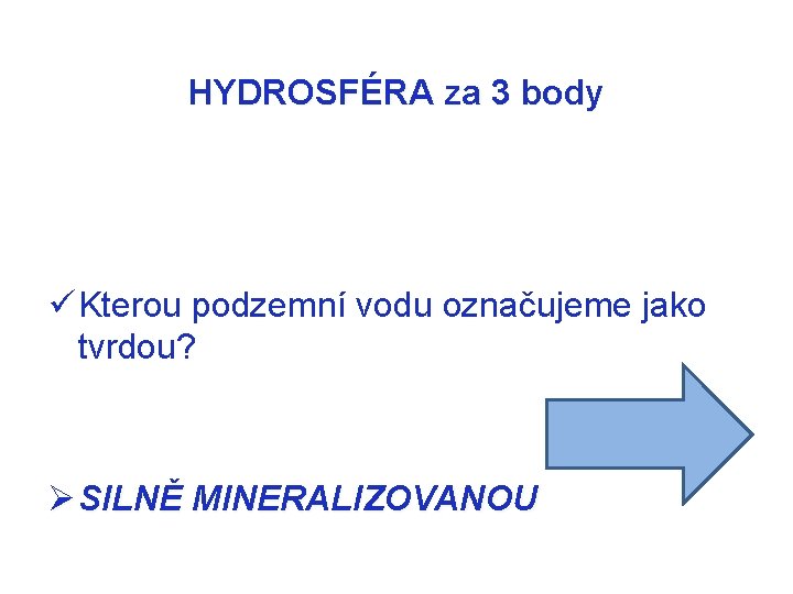 HYDROSFÉRA za 3 body ü Kterou podzemní vodu označujeme jako tvrdou? Ø SILNĚ MINERALIZOVANOU