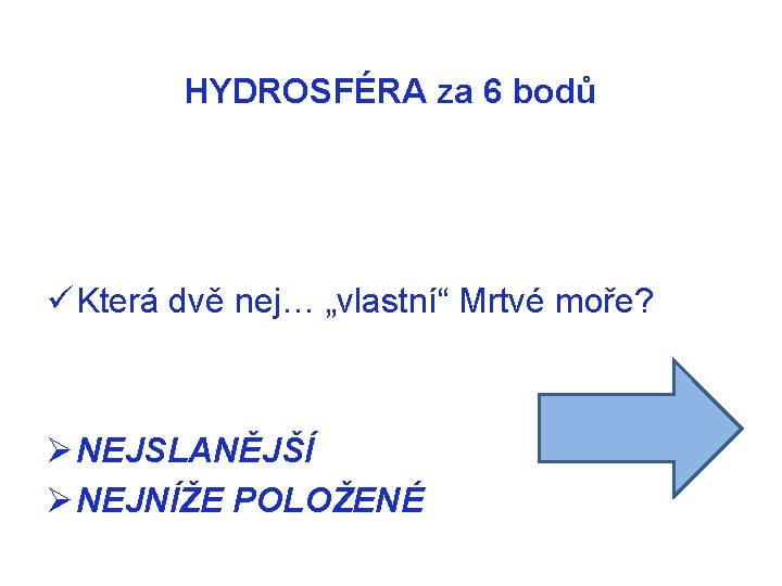 HYDROSFÉRA za 6 bodů ü Která dvě nej… „vlastní“ Mrtvé moře? Ø NEJSLANĚJŠÍ Ø