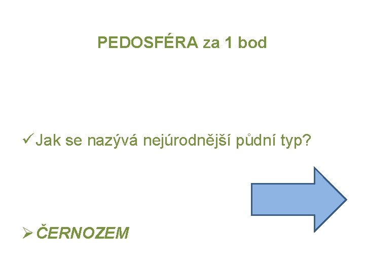 PEDOSFÉRA za 1 bod ü Jak se nazývá nejúrodnější půdní typ? Ø ČERNOZEM 