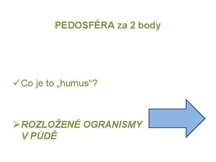 PEDOSFÉRA za 2 body ü Co je to „humus“? Ø ROZLOŽENÉ OGRANISMY V PŮDĚ