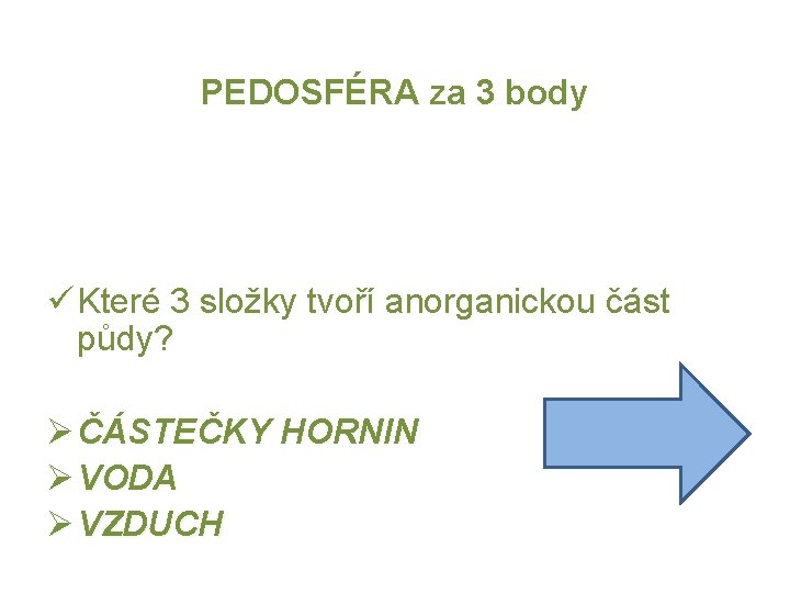 PEDOSFÉRA za 3 body ü Které 3 složky tvoří anorganickou část půdy? Ø ČÁSTEČKY