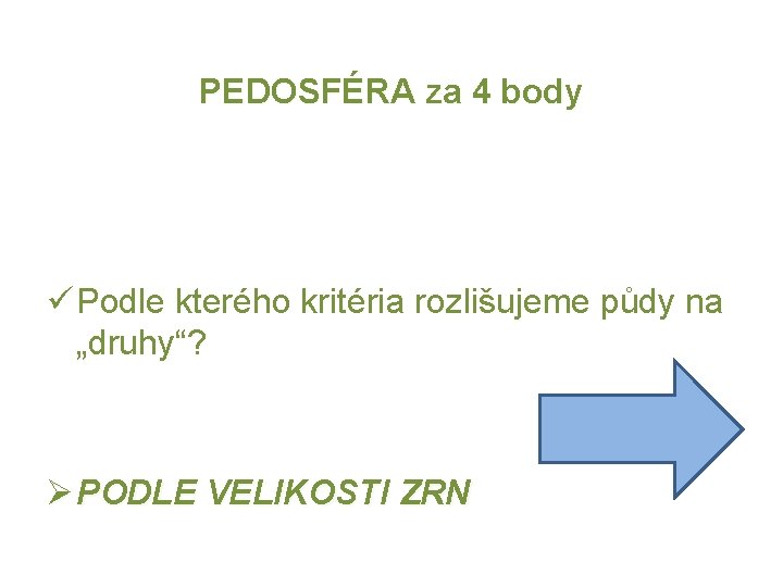 PEDOSFÉRA za 4 body ü Podle kterého kritéria rozlišujeme půdy na „druhy“? Ø PODLE