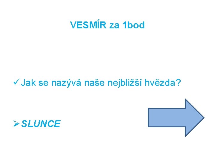 VESMÍR za 1 bod ü Jak se nazývá naše nejbližší hvězda? Ø SLUNCE 