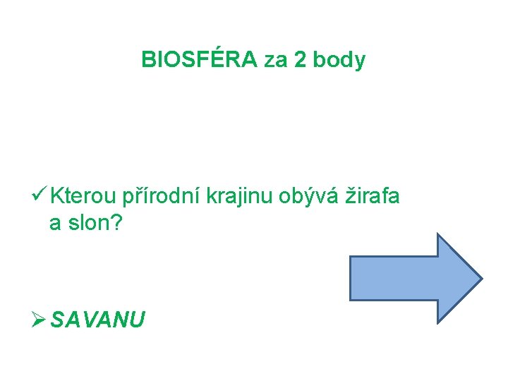 BIOSFÉRA za 2 body ü Kterou přírodní krajinu obývá žirafa a slon? Ø SAVANU