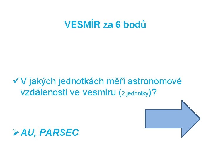 VESMÍR za 6 bodů ü V jakých jednotkách měří astronomové vzdálenosti ve vesmíru (2