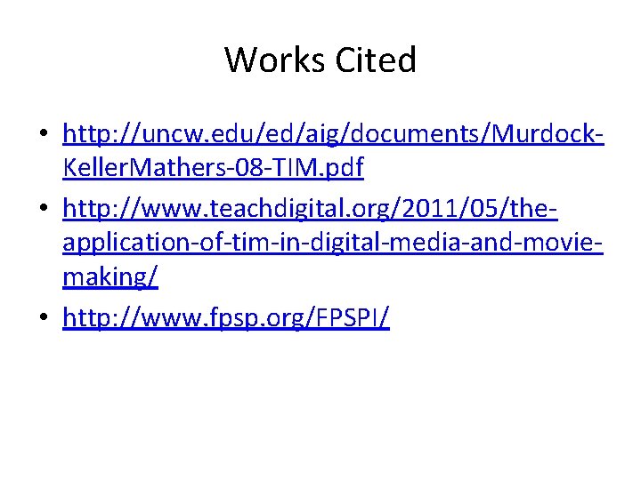 Works Cited • http: //uncw. edu/ed/aig/documents/Murdock. Keller. Mathers-08 -TIM. pdf • http: //www. teachdigital.