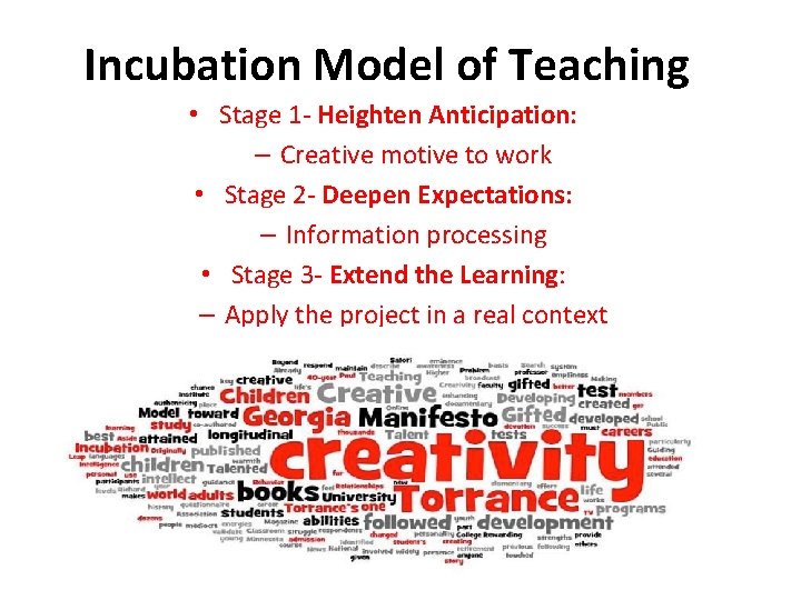 Incubation Model of Teaching • Stage 1 - Heighten Anticipation: – Creative motive to