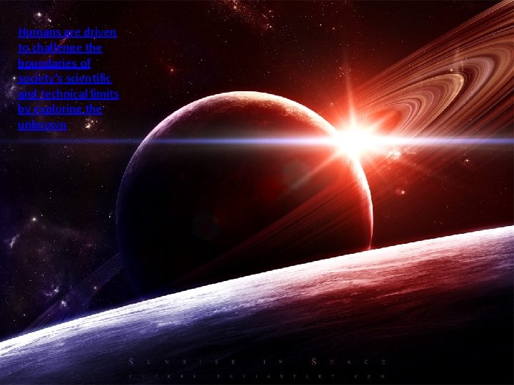 Humans are driven to challenge the boundaries of society's scientific and technical limits by