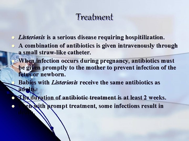 Treatment l l l Listeriosis is a serious disease requiring hospitilization. A combination of