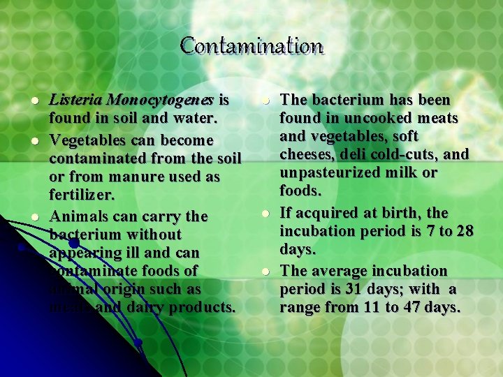 Contamination l l l Listeria Monocytogenes is found in soil and water. Vegetables can