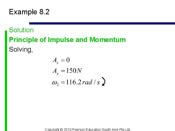 Example 8. 2 Solution Principle of Impulse and Momentum Solving, Copyright © 2010 Pearson