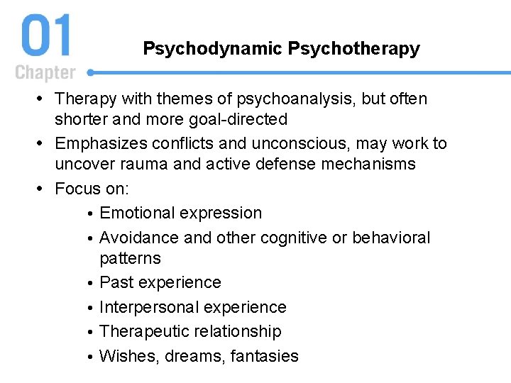Psychodynamic Psychotherapy Therapy with themes of psychoanalysis, but often shorter and more goal-directed Emphasizes
