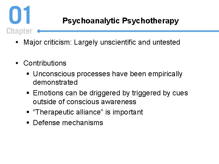 Psychoanalytic Psychotherapy Major criticism: Largely unscientific and untested Contributions § Unconscious processes have been
