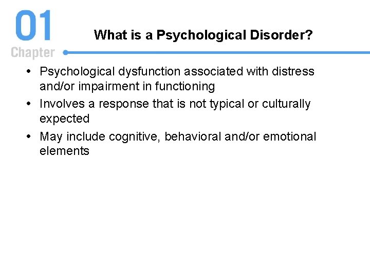 What is a Psychological Disorder? Psychological dysfunction associated with distress and/or impairment in functioning