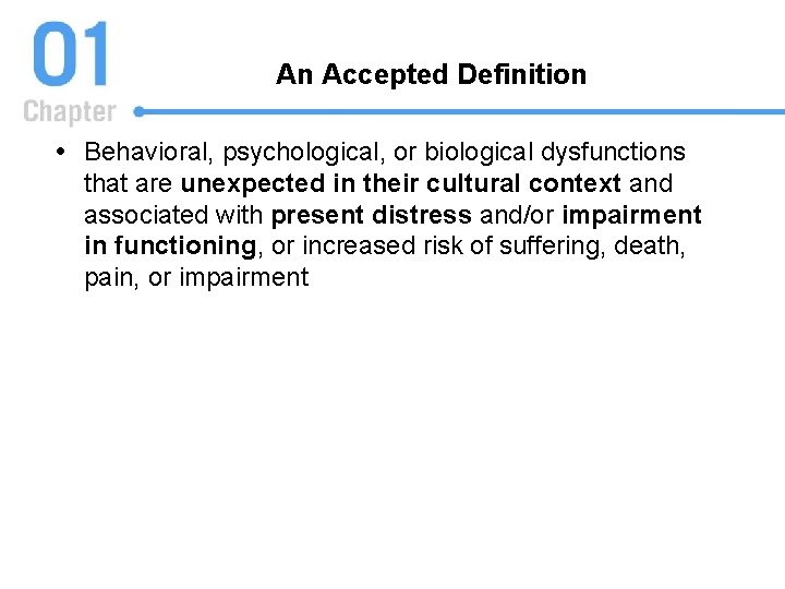 An Accepted Definition Behavioral, psychological, or biological dysfunctions that are unexpected in their cultural