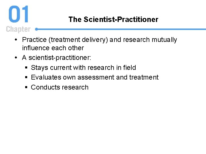 The Scientist-Practitioner Practice (treatment delivery) and research mutually influence each other A scientist-practitioner: §