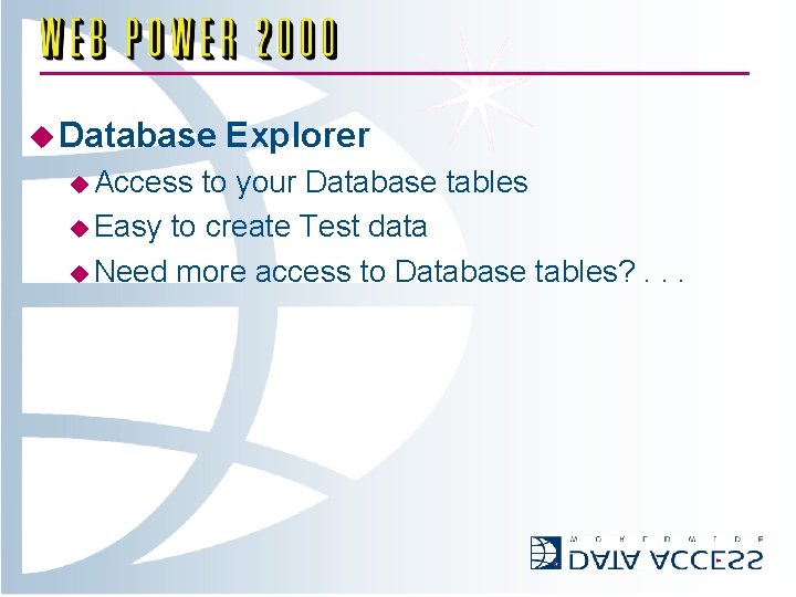 u Database u Access Explorer to your Database tables u Easy to create Test