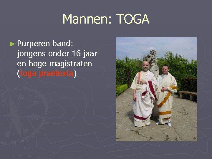 Mannen: TOGA ► Purperen band: jongens onder 16 jaar en hoge magistraten (toga praetexta)