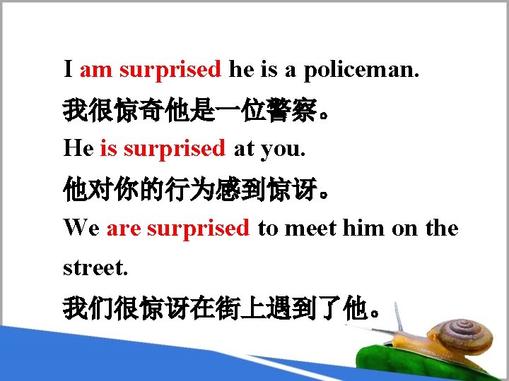 I am surprised he is a policeman. 我很惊奇他是一位警察。 He is surprised at you. 他对你的行为感到惊讶。
