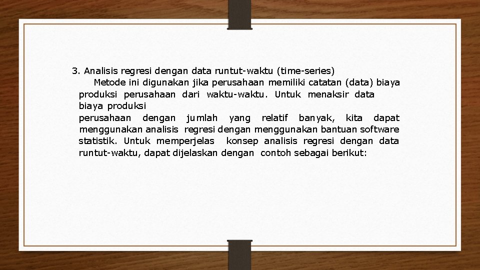 3. Analisis regresi dengan data runtut-waktu (time-series) Metode ini digunakan jika perusahaan memiliki catatan