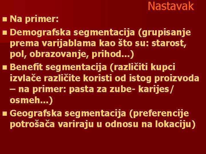 Nastavak n Na primer: n Demografska segmentacija (grupisanje prema varijablama kao što su: starost,