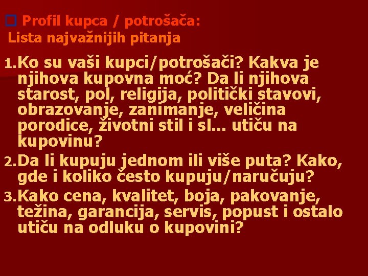 � Profil kupca / potrošača: Lista najvažnijih pitanja 1. Ko su vaši kupci/potrošači? Kakva