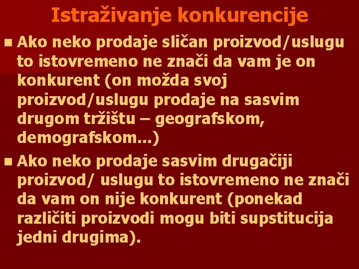 Istraživanje konkurencije n Ako neko prodaje sličan proizvod/uslugu to istovremeno ne znači da vam