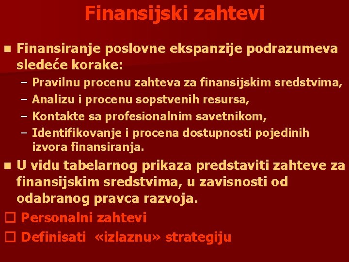 Finansijski zahtevi n Finansiranje poslovne ekspanzije podrazumeva sledeće korake: – – Pravilnu procenu zahteva