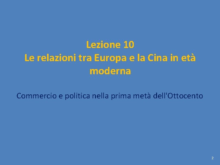 Lezione 10 Le relazioni tra Europa e la Cina in età moderna Commercio e