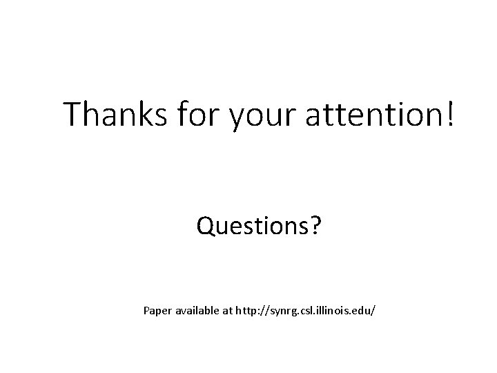 Thanks for your attention! Questions? Paper available at http: //synrg. csl. illinois. edu/ 