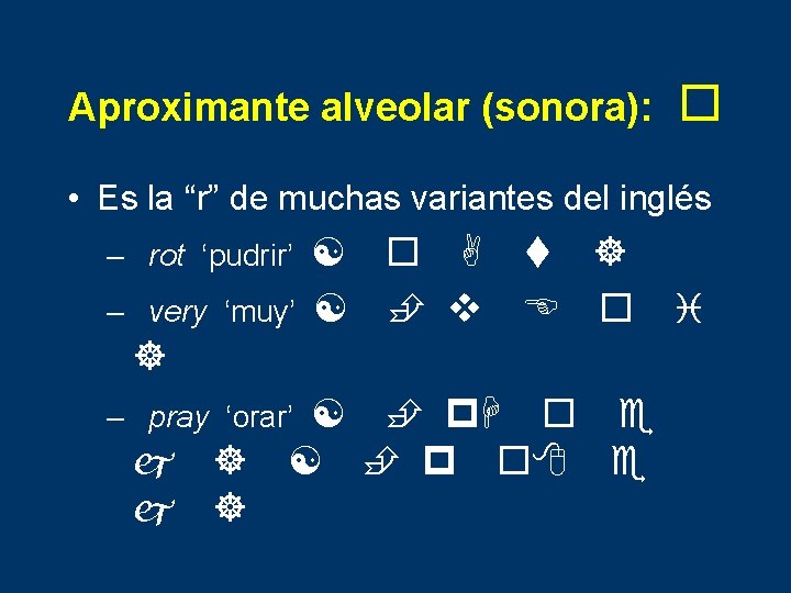 Aproximante alveolar (sonora): • Es la “r” de muchas variantes del inglés – rot