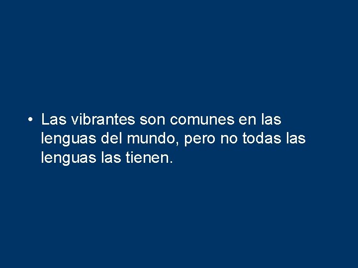  • Las vibrantes son comunes en las lenguas del mundo, pero no todas