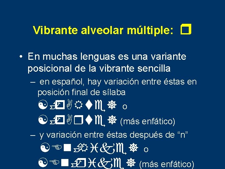 Vibrante alveolar múltiple: r • En muchas lenguas es una variante posicional de la