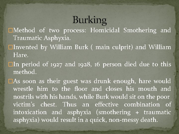 Burking �Method of two process: Homicidal Smothering and Traumatic Asphyxia. �Invented by William Burk