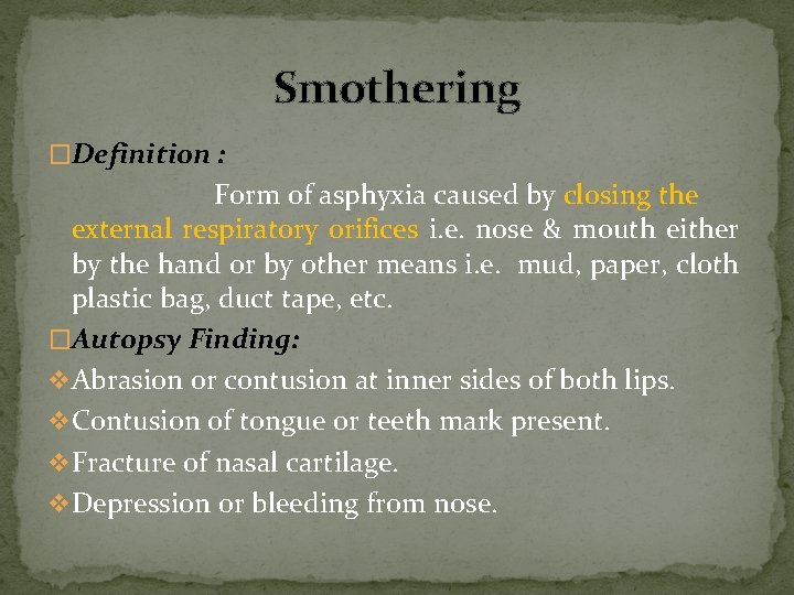 Smothering �Definition : Form of asphyxia caused by closing the external respiratory orifices i.